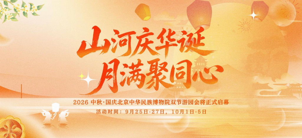 山河庆华诞·月满聚同心  北京中华民族博物院双节游园会即将启幕